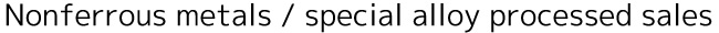 Nonferrous metals / special alloy processed sales
